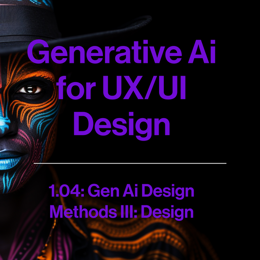 1.04 - Generative Ai for UX/UI Design
Methods III: Design