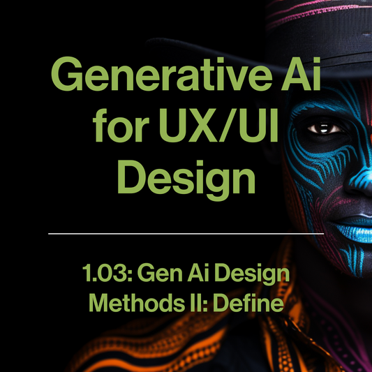 1.03 - Generative Ai for UX/UI Design
Methods II: Define